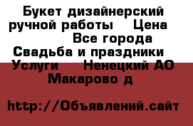 Букет дизайнерский ручной работы. › Цена ­ 5 000 - Все города Свадьба и праздники » Услуги   . Ненецкий АО,Макарово д.